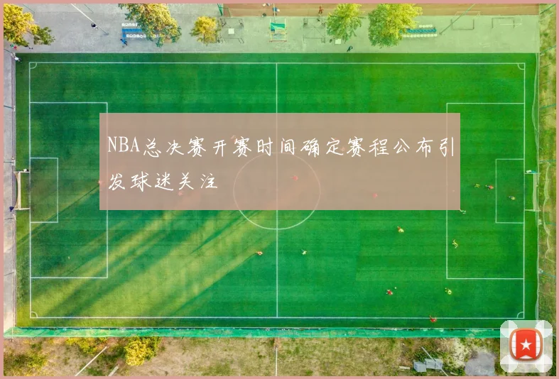 NBA总决赛开赛时间确定赛程公布引发球迷关注