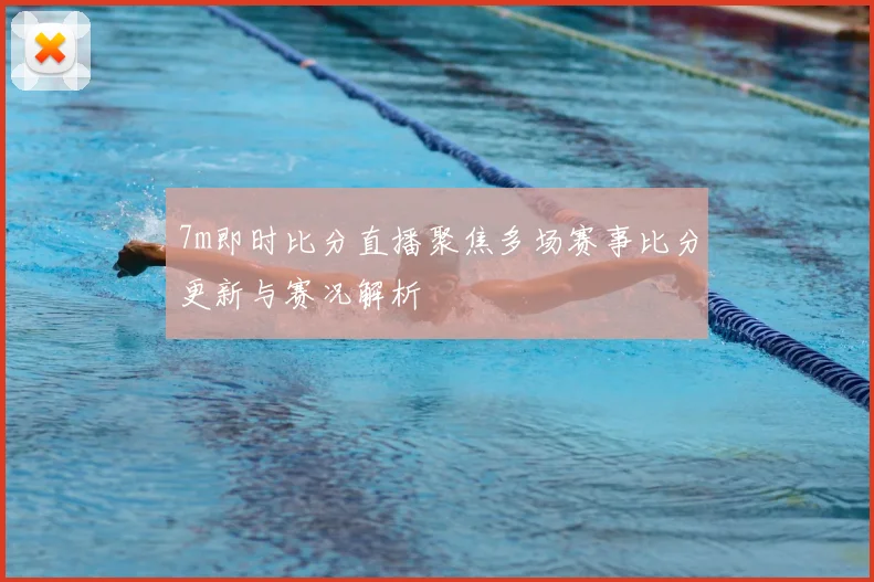 7m即时比分直播聚焦多场赛事比分更新与赛况解析
